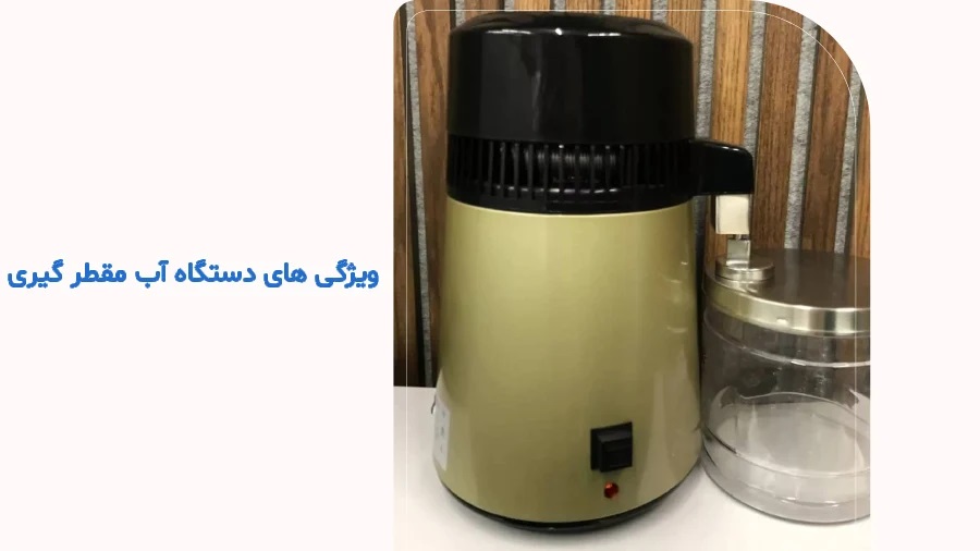 ویژگی های دستگاه آب مقطر گیری